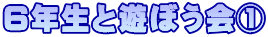 ６年生と遊ぼう会①