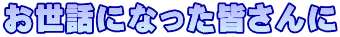 お世話になった皆さんに