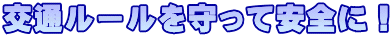 交通ルールを守って安全に！